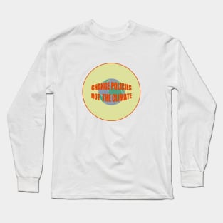 change policies, not the climate Long Sleeve T-Shirt